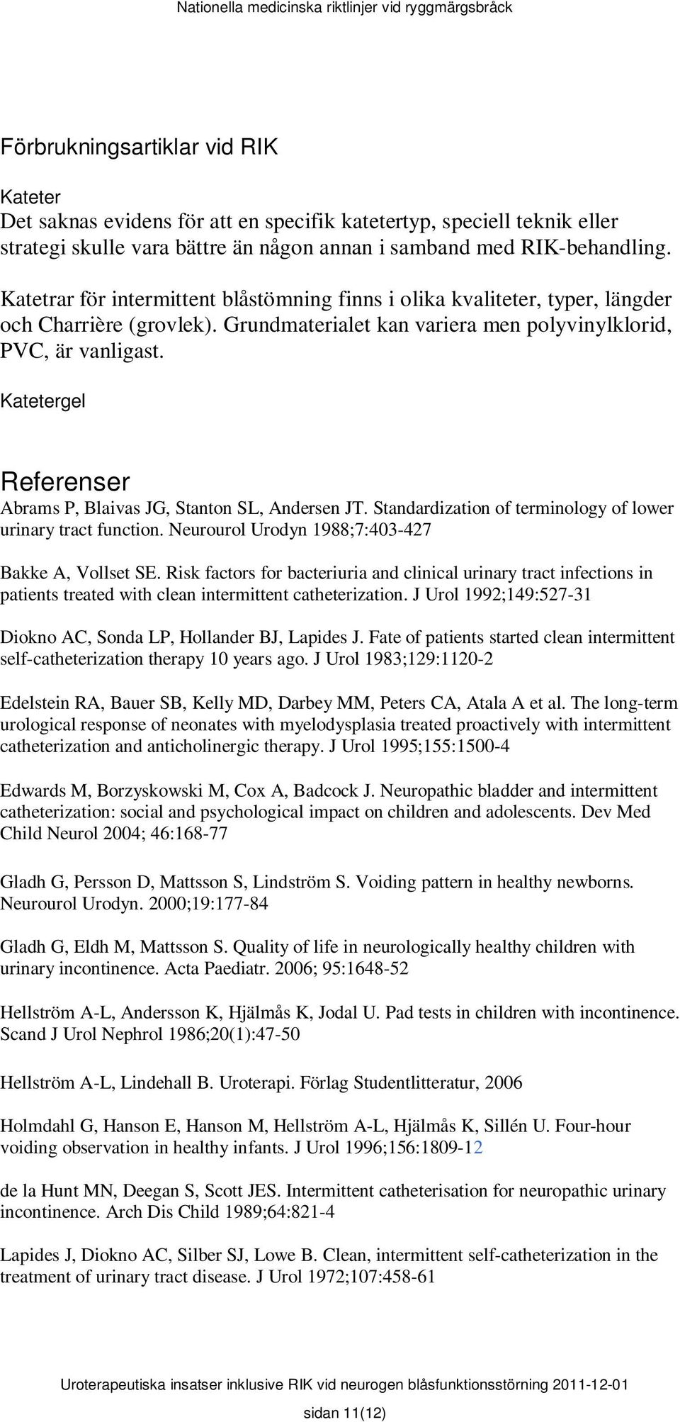 Katetergel Referenser Abrams P, Blaivas JG, Stanton SL, Andersen JT. Standardization of terminology of lower urinary tract function. Neurourol Urodyn 1988;7:403-427 Bakke A, Vollset SE.