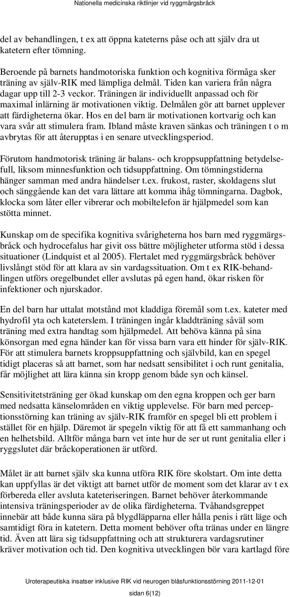 Träningen är individuellt anpassad och för maximal inlärning är motivationen viktig. Delmålen gör att barnet upplever att färdigheterna ökar.