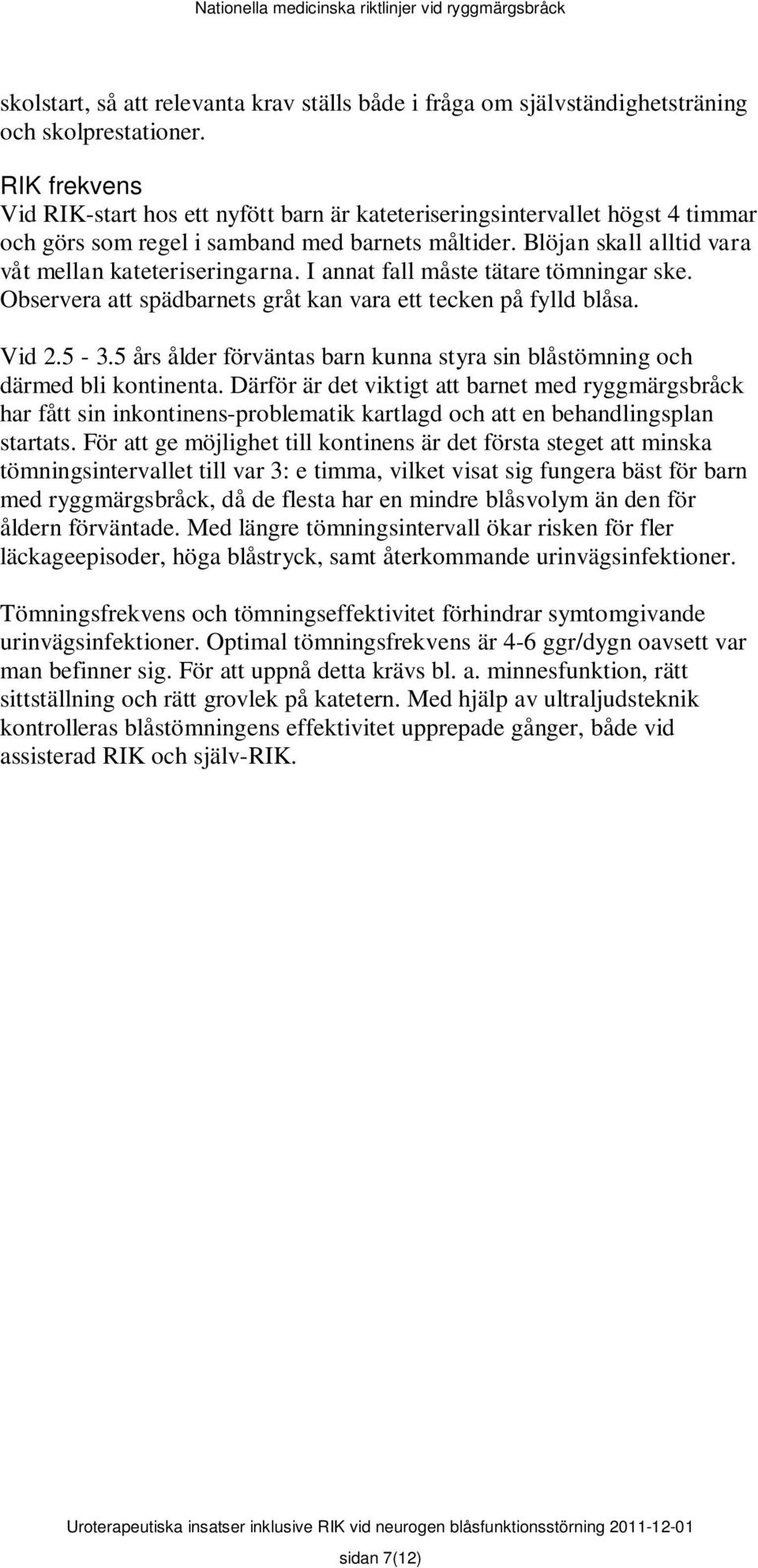 I annat fall måste tätare tömningar ske. Observera att spädbarnets gråt kan vara ett tecken på fylld blåsa. Vid 2.5-3.5 års ålder förväntas barn kunna styra sin blåstömning och därmed bli kontinenta.