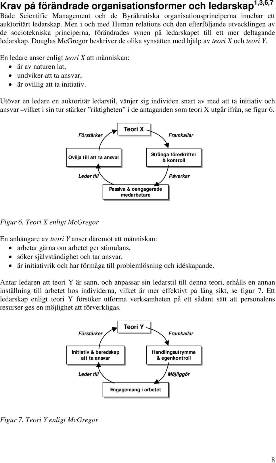 Douglas McGregor beskriver de olika synsätten med hjälp av teori X och teori Y. En ledare anser enligt teori X att människan: är av naturen lat, undviker att ta ansvar, är ovillig att ta initiativ.