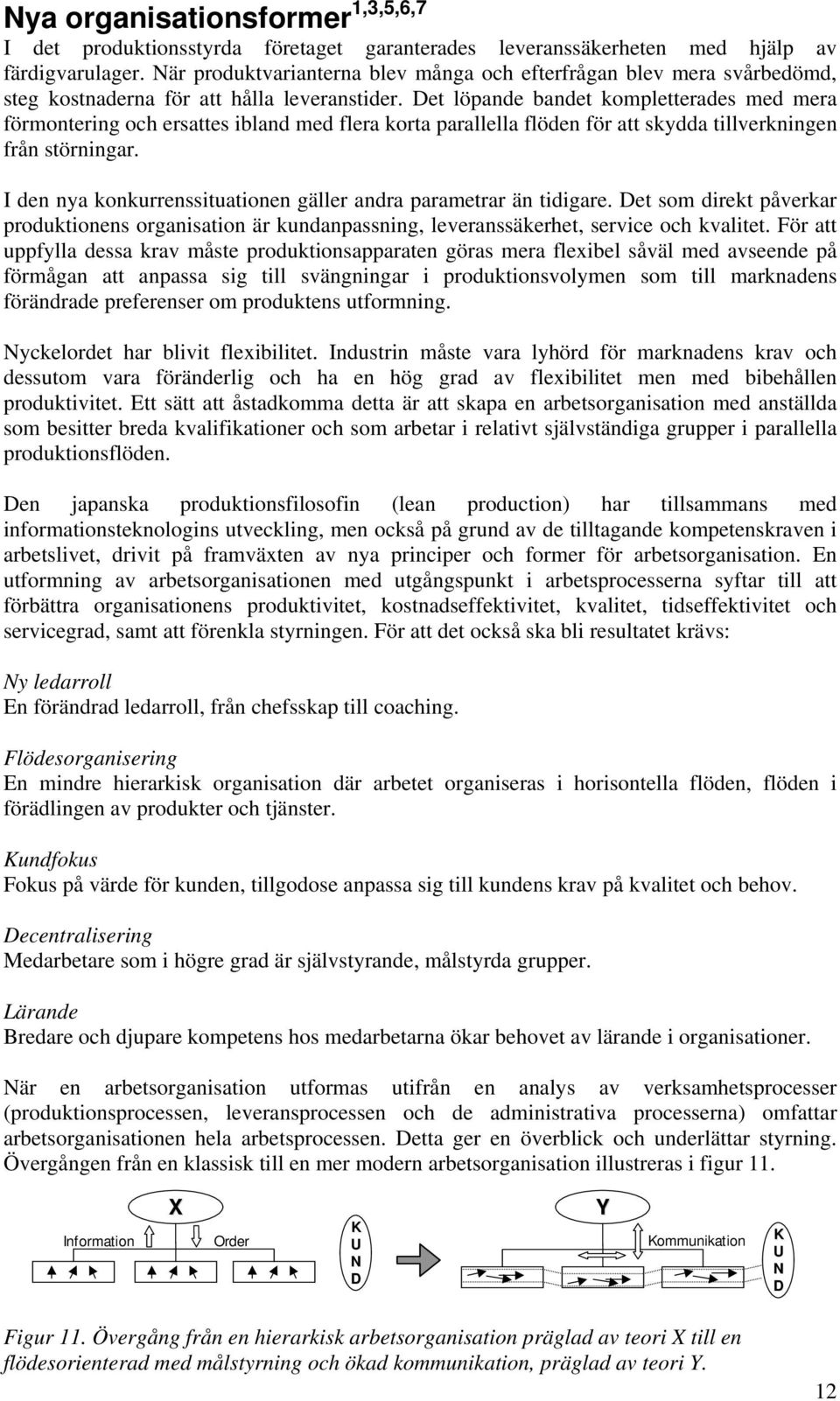 Det löpande bandet kompletterades med mera förmontering och ersattes ibland med flera korta parallella flöden för att skydda tillverkningen från störningar.