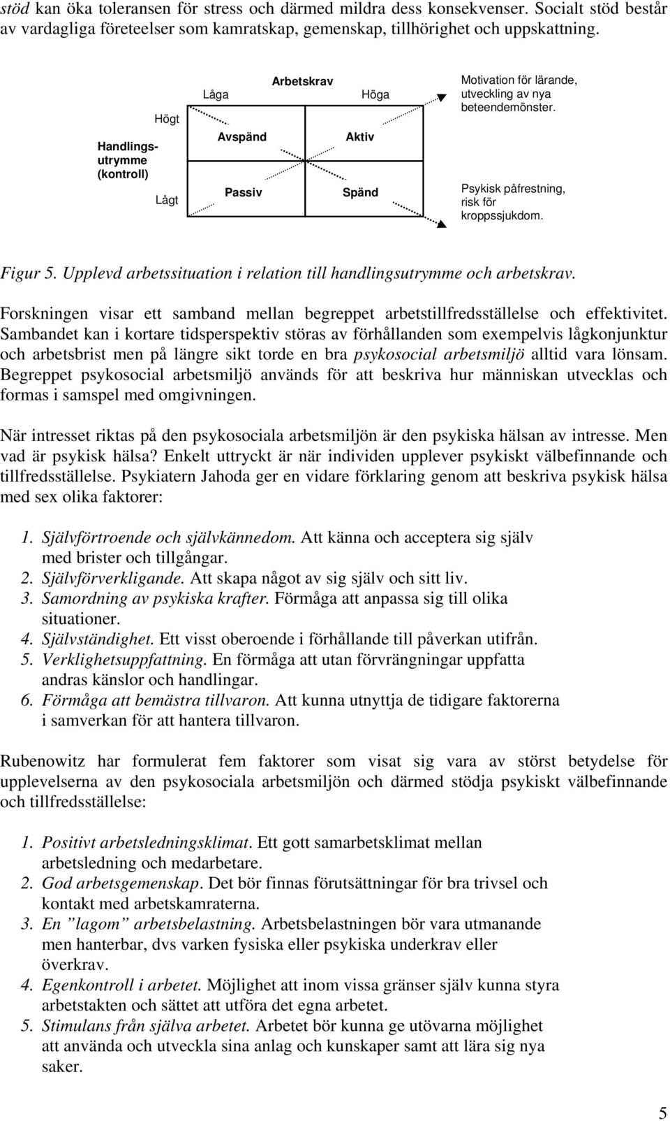 Upplevd arbetssituation i relation till handlingsutrymme och arbetskrav. Forskningen visar ett samband mellan begreppet arbetstillfredsställelse och effektivitet.