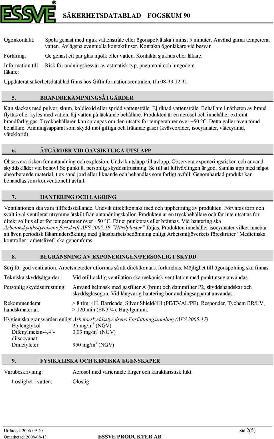 läkare: Uppdaterat säkerhetsdatablad finns hos Giftinformationscentralen, tfn 08-33 12 31. 5. BRANDBEKÄMPNINGSÅTGÄRDER Kan släckas med pulver, skum, koldioxid eller spridd vattenstråle.