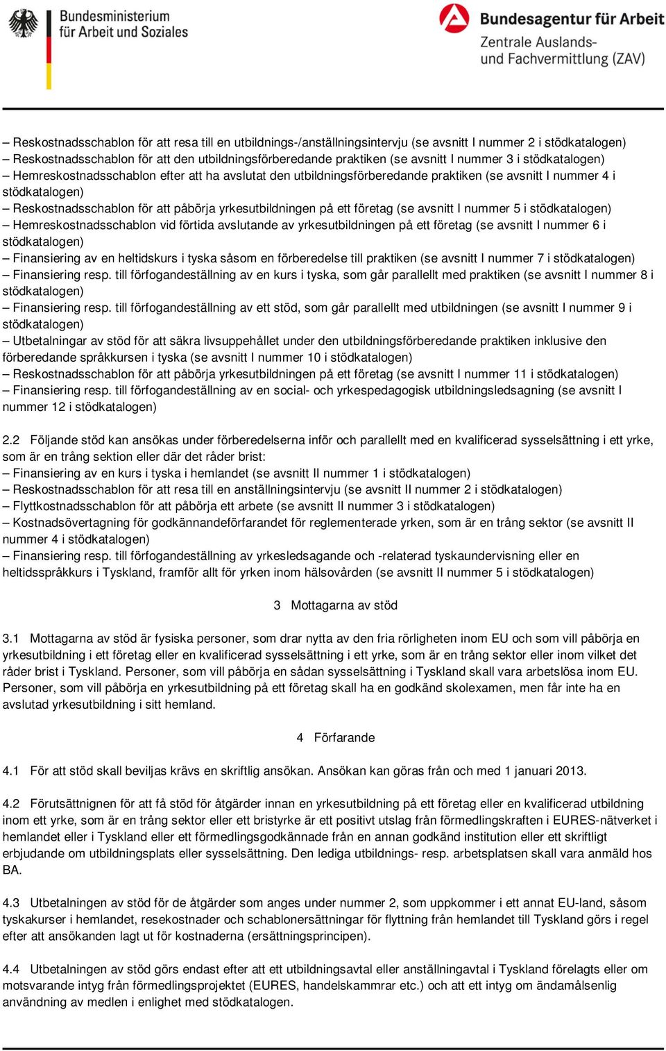 i Hemreskostnadsschablon vid förtida avslutande av yrkesutbildningen på ett företag (se avsnitt I nummer 6 i Finansiering av en heltidskurs i tyska såsom en förberedelse till praktiken (se avsnitt I