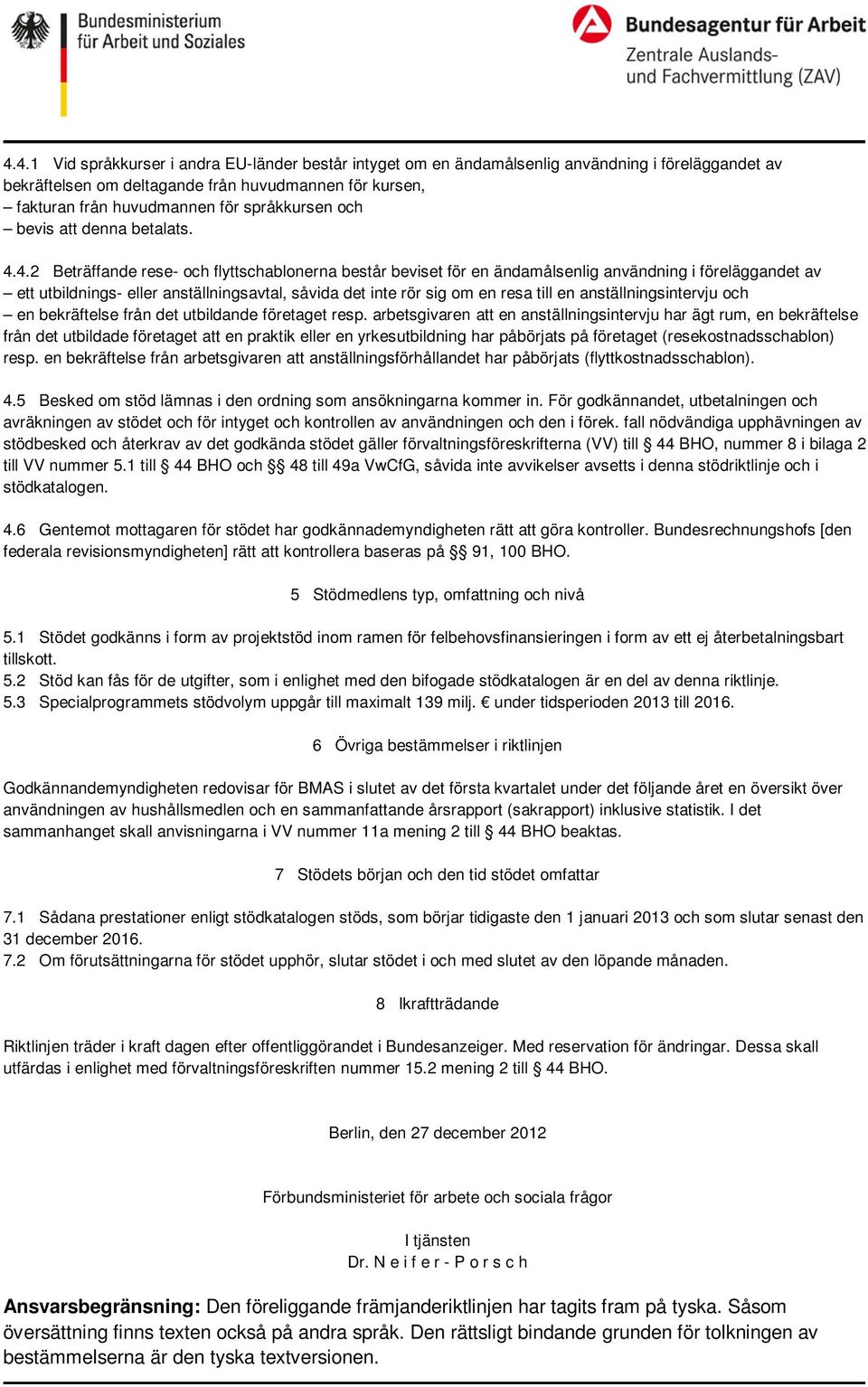 4.2 Beträffande rese- och flyttschablonerna består beviset för en ändamålsenlig användning i föreläggandet av ett utbildnings- eller anställningsavtal, såvida det inte rör sig om en resa till en