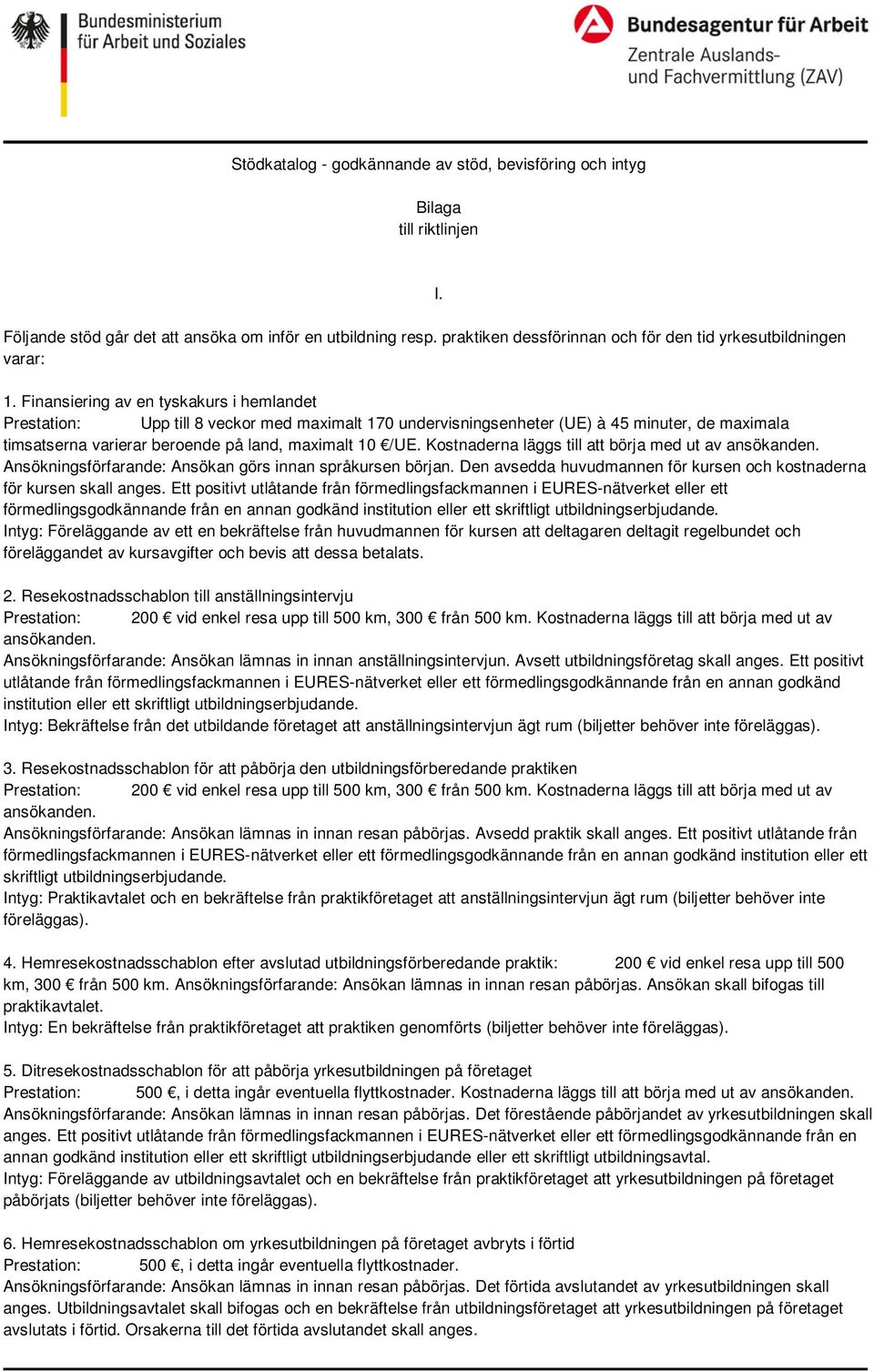 Finansiering av en tyskakurs i hemlandet Prestation: Upp till 8 veckor med maximalt 170 undervisningsenheter (UE) à 45 minuter, de maximala timsatserna varierar beroende på land, maximalt 10 /UE.