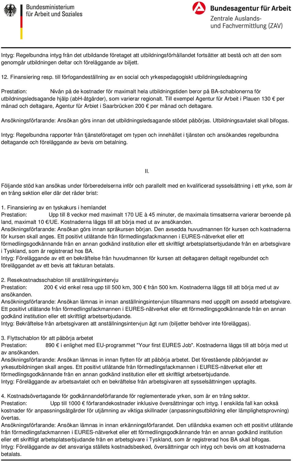 utbildningsledsagande hjälp (abh-åtgärder), som varierar regionalt. Till exempel Agentur für Arbeit i Plauen 130 per månad och deltagare, Agentur für Arbiet i Saarbrücken 200 per månad och deltagare.