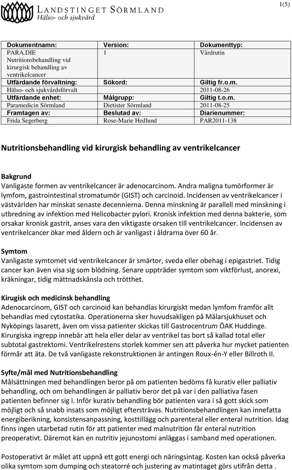 ventrikelcancer Bakgrund Vanligaste formen av ventrikelcancer är adenocarcinom. Andra maligna tumörformer är lymfom, gastrointestinal stromatumör (GIST) och carcinoid.