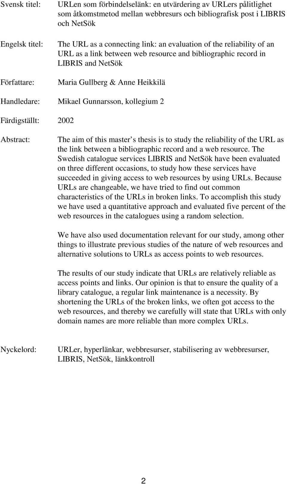 kollegium 2 Färdigställt: 2002 Abstract: The aim of this master s thesis is to study the reliability of the URL as the link between a bibliographic record and a web resource.