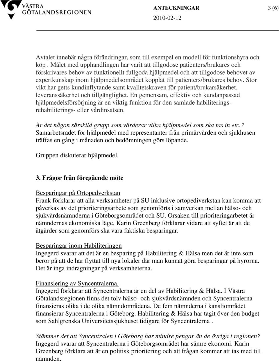 till patienters/brukares beho. Stor ikt har getts kundinflytande samt kalitetskraen för patient/brukarsäkerhet, leeranssäkerhet och tillgänglighet.