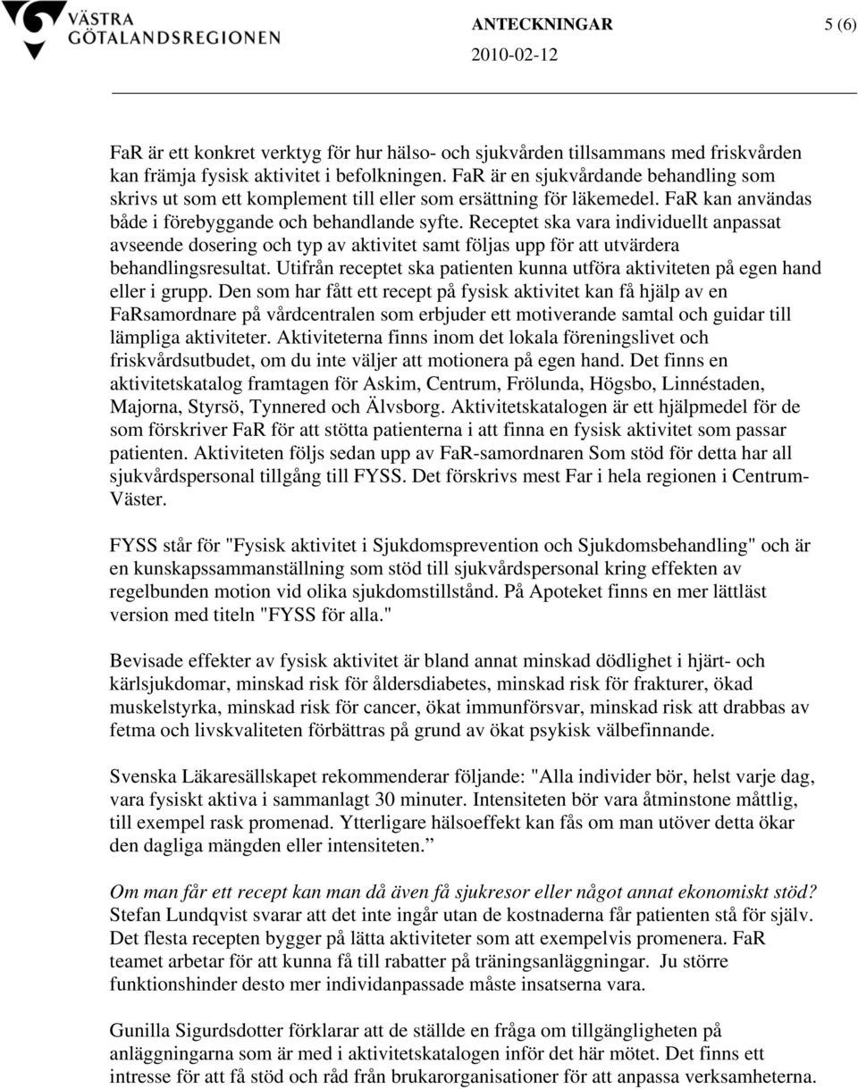 Receptet ska ara indiiduellt anpassat aseende dosering och typ a aktiitet samt följas upp för att utärdera behandlingsresultat.