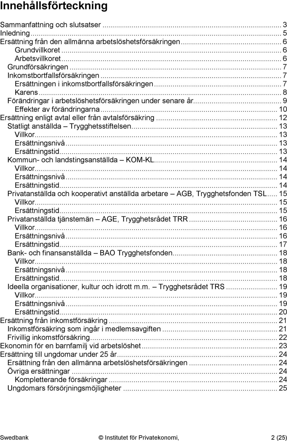 .. 10 Ersättning enligt avtal eller från avtalsförsäkring... 12 Statligt anställda Trygghetsstiftelsen... 13 Villkor... 13 Ersättningsnivå... 13 Ersättningstid.