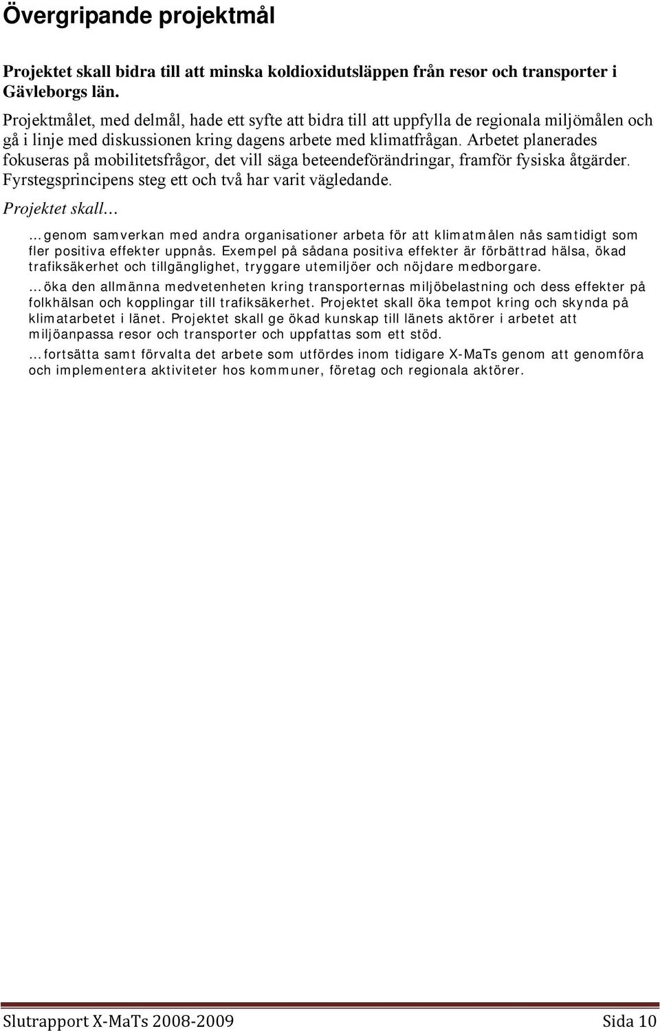 Arbetet planerades fokuseras på mobilitetsfrågor, det vill säga beteendeförändringar, framför fysiska åtgärder. Fyrstegsprincipens steg ett och två har varit vägledande.