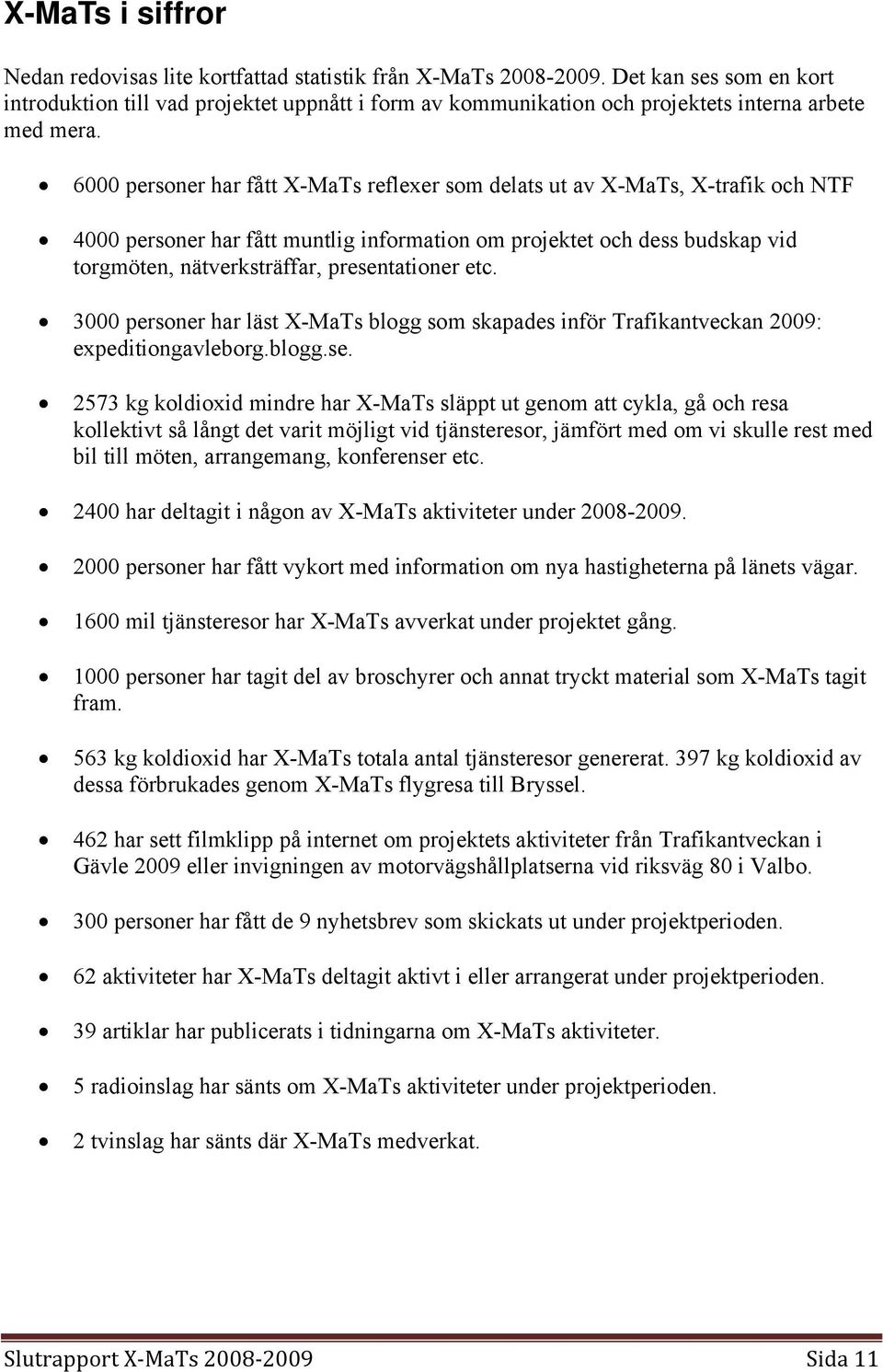6000 personer har fått X-MaTs reflexer som delats ut av X-MaTs, X-trafik och NTF 4000 personer har fått muntlig information om projektet och dess budskap vid torgmöten, nätverksträffar,
