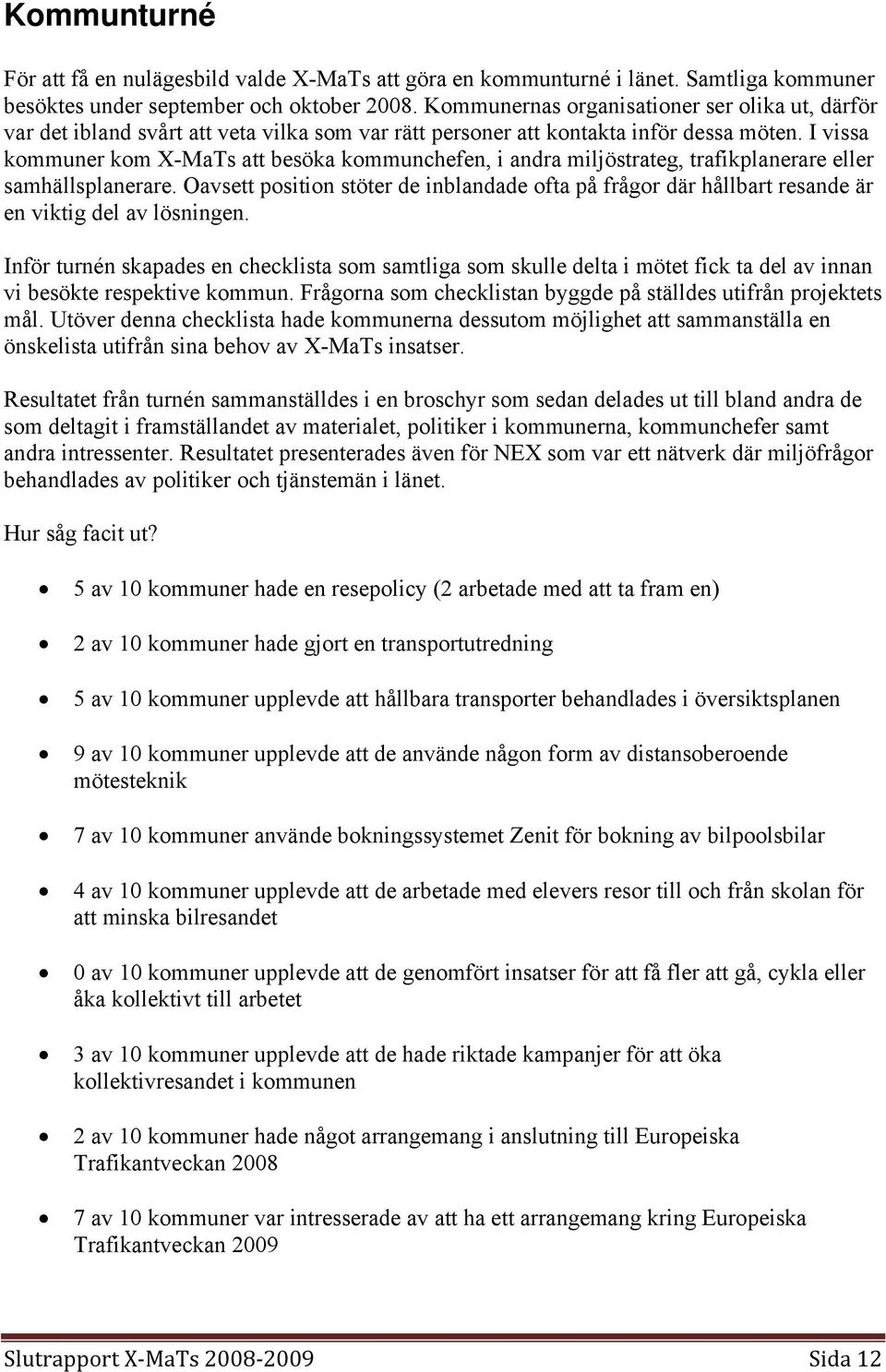 I vissa kommuner kom X-MaTs att besöka kommunchefen, i andra miljöstrateg, trafikplanerare eller samhällsplanerare.