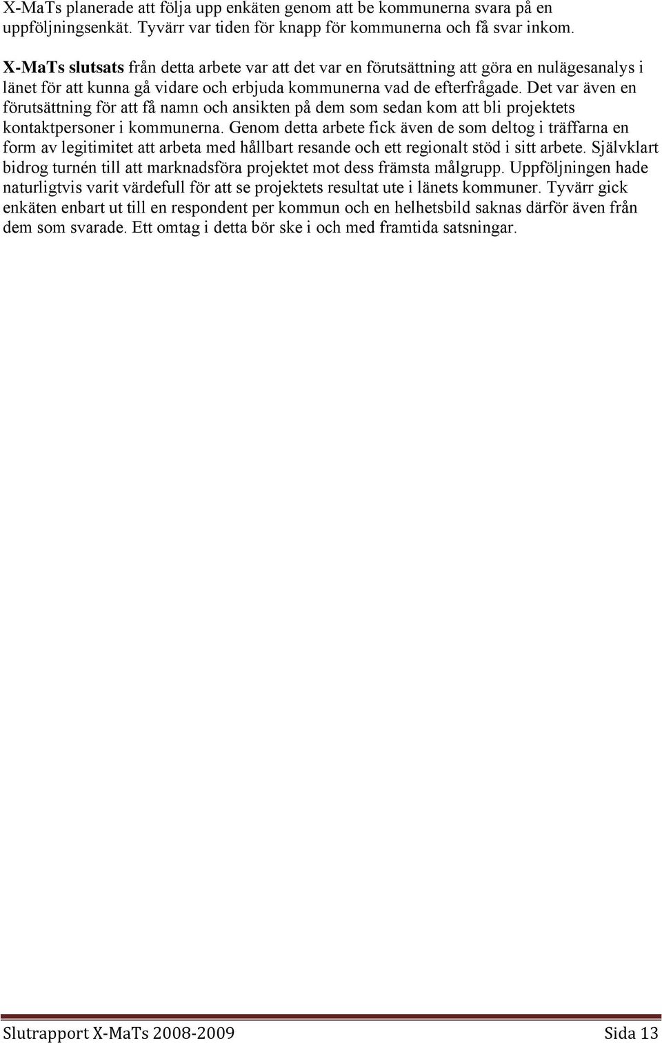 Det var även en förutsättning för att få namn och ansikten på dem som sedan kom att bli projektets kontaktpersoner i kommunerna.