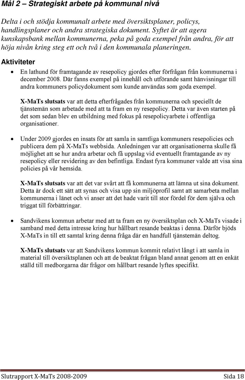 Aktiviteter En lathund för framtagande av resepolicy gjordes efter förfrågan från kommunerna i december 2008.