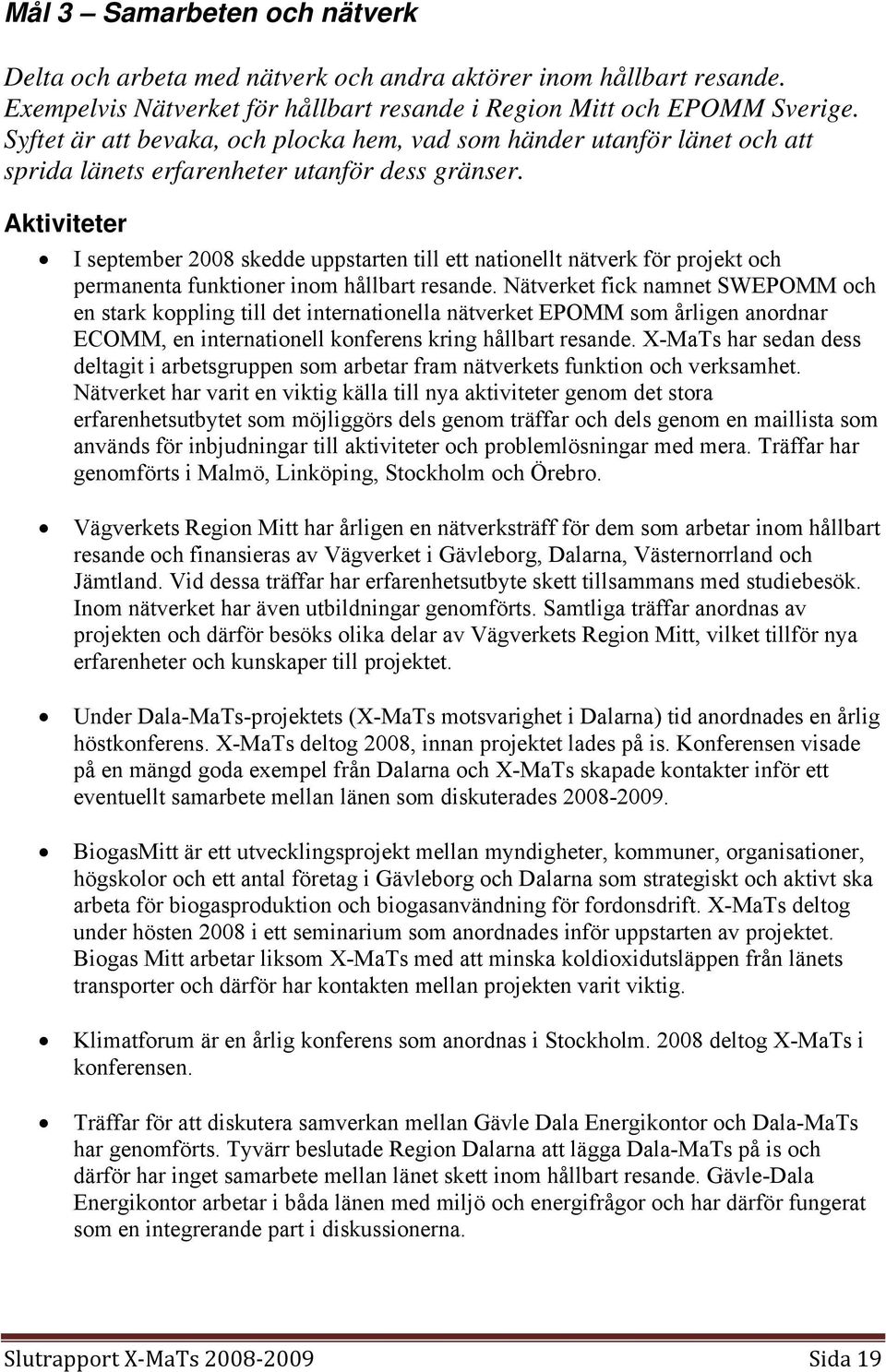 Aktiviteter I september 2008 skedde uppstarten till ett nationellt nätverk för projekt och permanenta funktioner inom hållbart resande.