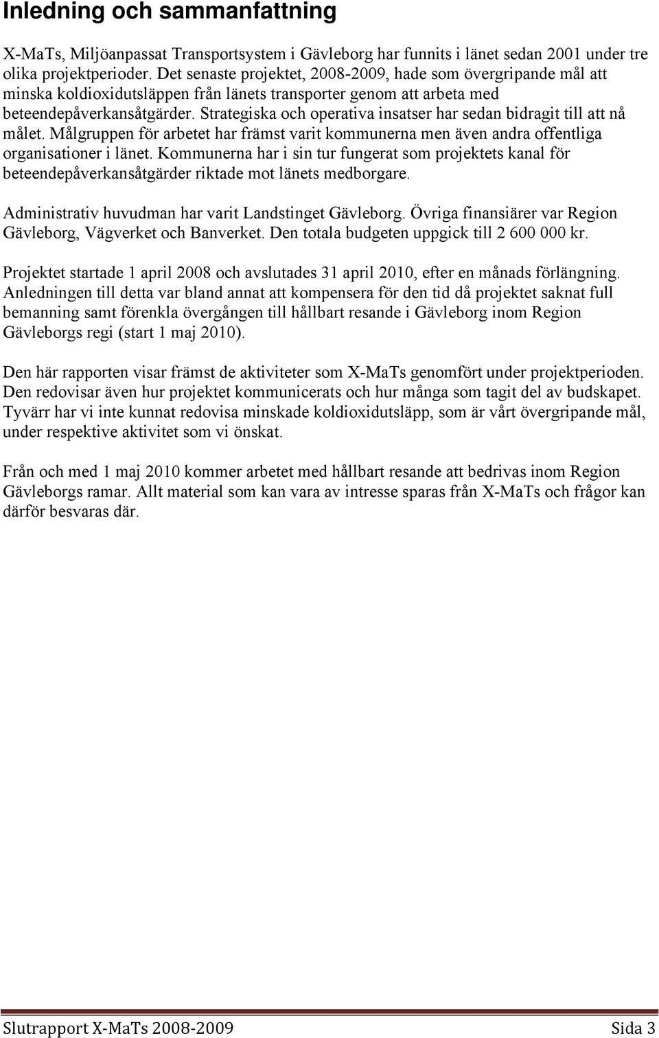 Strategiska och operativa insatser har sedan bidragit till att nå målet. Målgruppen för arbetet har främst varit kommunerna men även andra offentliga organisationer i länet.