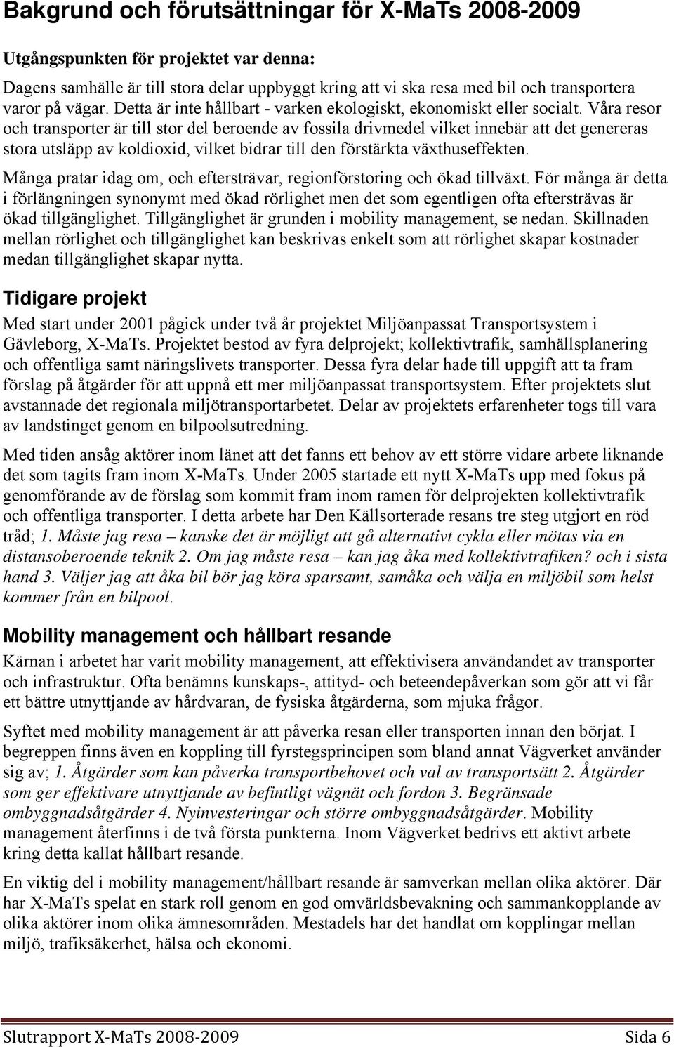 Våra resor och transporter är till stor del beroende av fossila drivmedel vilket innebär att det genereras stora utsläpp av koldioxid, vilket bidrar till den förstärkta växthuseffekten.