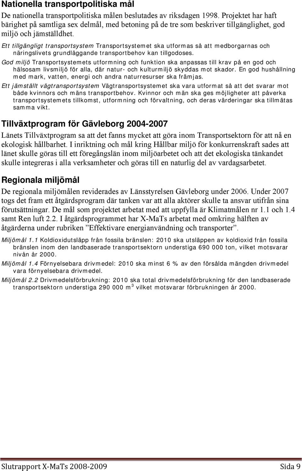 Ett tillgängligt transportsystem Transportsystemet ska utformas så att medborgarnas och näringslivets grundläggande transportbehov kan tillgodoses.