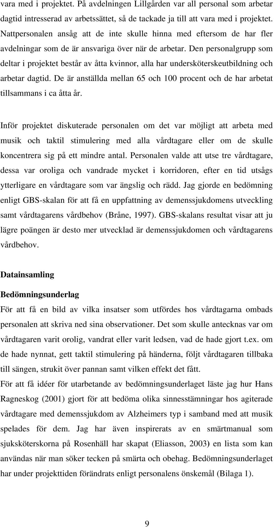 Den personalgrupp som deltar i projektet består av åtta kvinnor, alla har undersköterskeutbildning och arbetar dagtid.