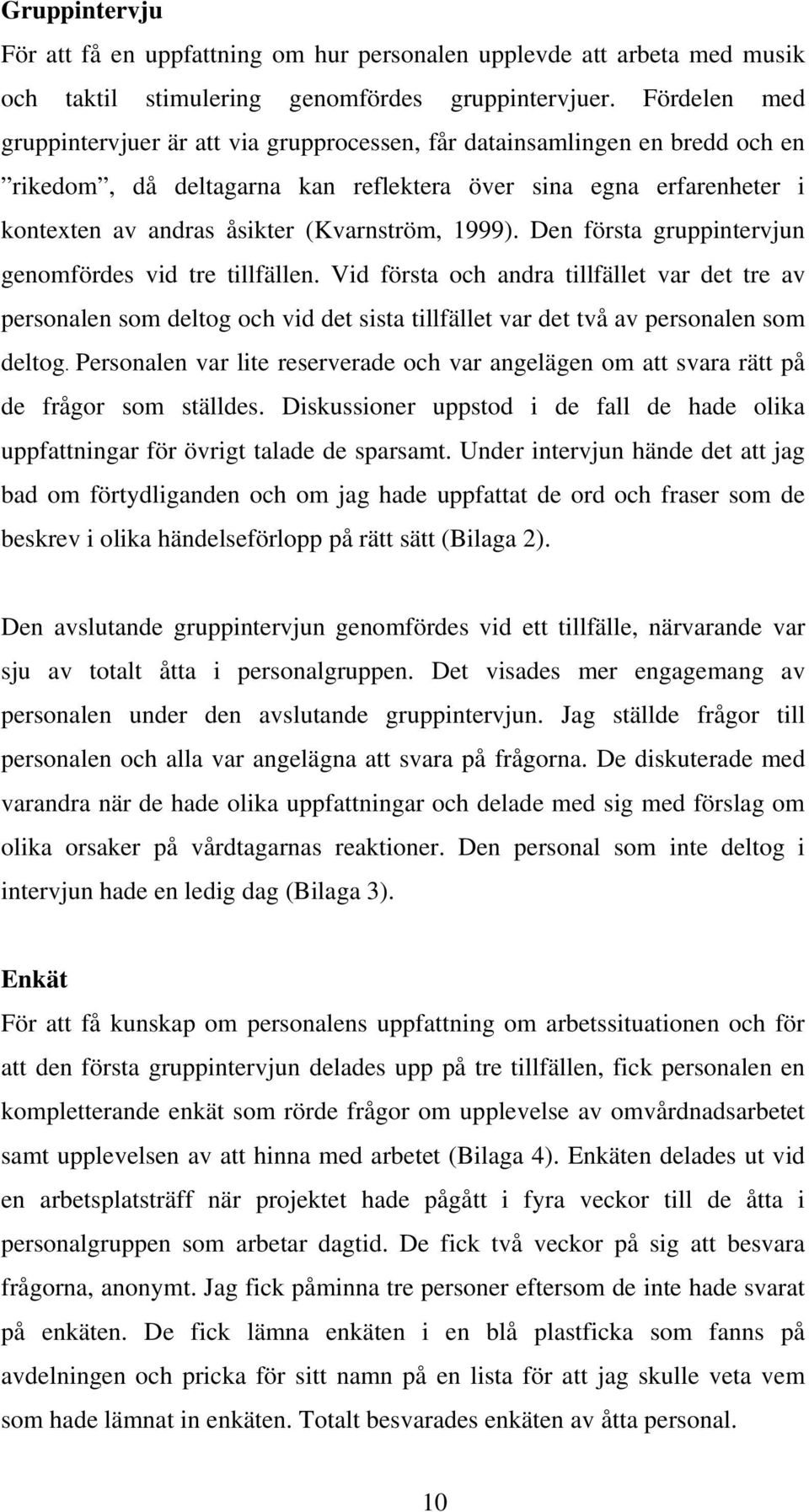 1999). Den första gruppintervjun genomfördes vid tre tillfällen. Vid första och andra tillfället var det tre av personalen som deltog och vid det sista tillfället var det två av personalen som deltog.