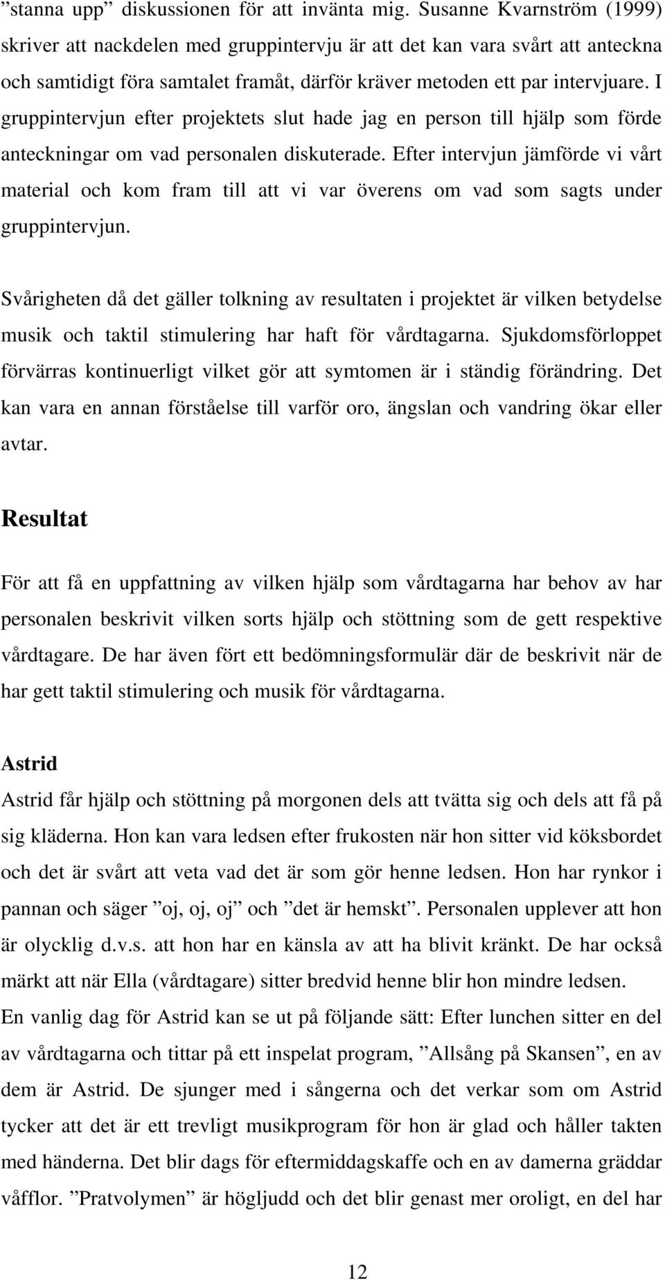 I gruppintervjun efter projektets slut hade jag en person till hjälp som förde anteckningar om vad personalen diskuterade.