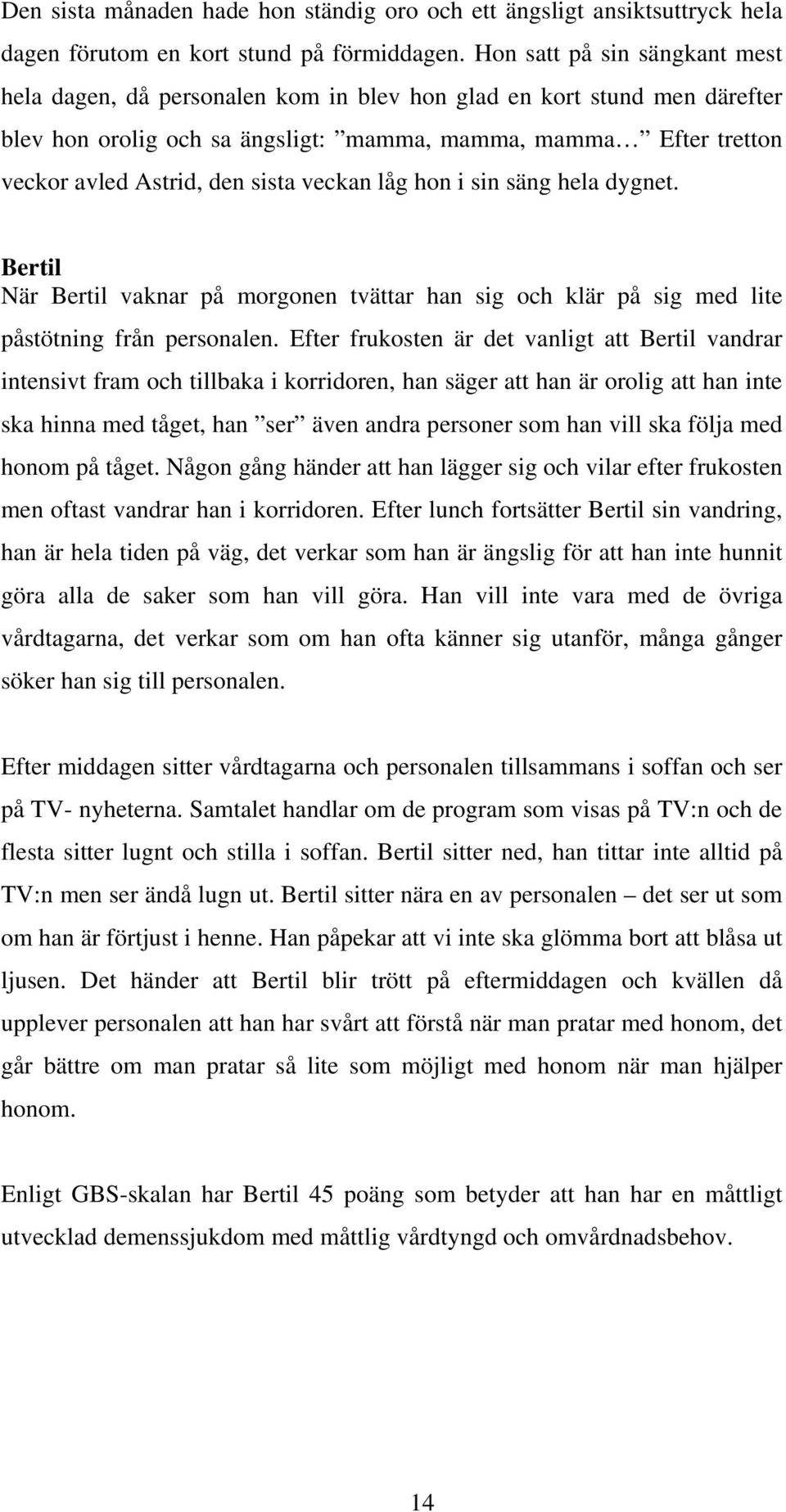 sista veckan låg hon i sin säng hela dygnet. Bertil När Bertil vaknar på morgonen tvättar han sig och klär på sig med lite påstötning från personalen.