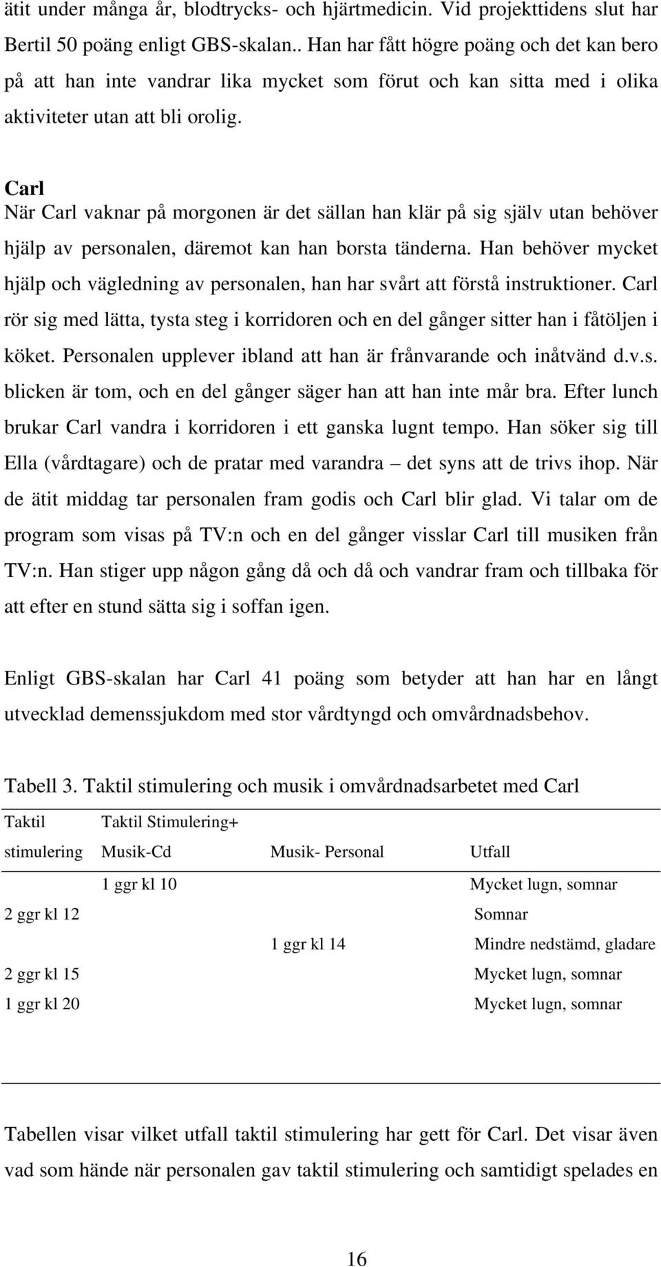 Carl När Carl vaknar på morgonen är det sällan han klär på sig själv utan behöver hjälp av personalen, däremot kan han borsta tänderna.