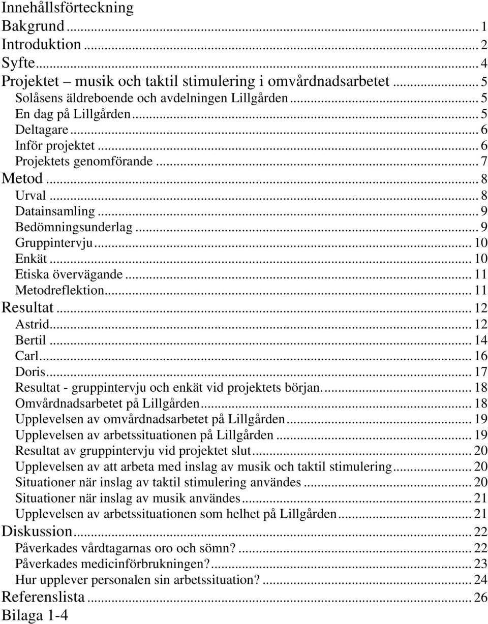 .. 11 Metodreflektion... 11 Resultat... 12 Astrid... 12 Bertil... 14 Carl... 16 Doris... 17 Resultat - gruppintervju och enkät vid projektets början... 18 Omvårdnadsarbetet på Lillgården.