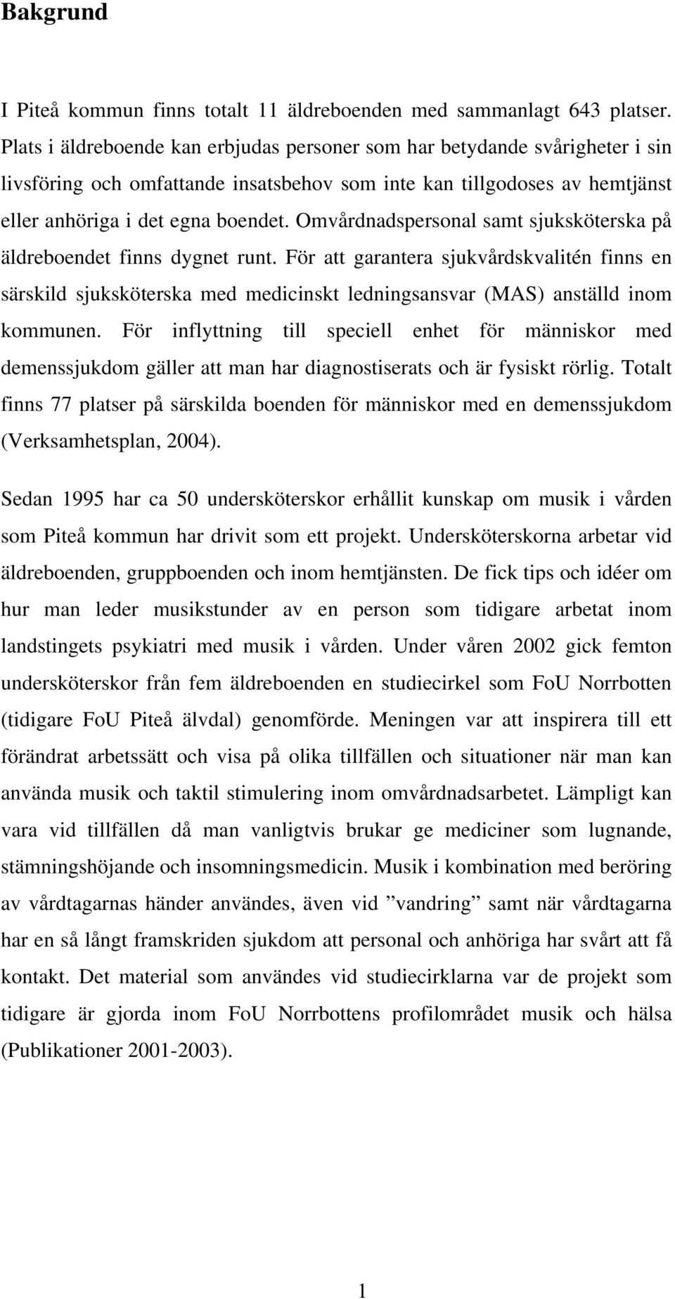 Omvårdnadspersonal samt sjuksköterska på äldreboendet finns dygnet runt. För att garantera sjukvårdskvalitén finns en särskild sjuksköterska med medicinskt ledningsansvar (MAS) anställd inom kommunen.