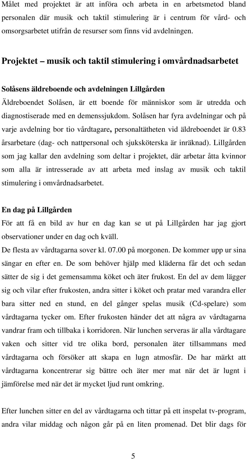 Projektet musik och taktil stimulering i omvårdnadsarbetet Solåsens äldreboende och avdelningen Lillgården Äldreboendet Solåsen, är ett boende för människor som är utredda och diagnostiserade med en