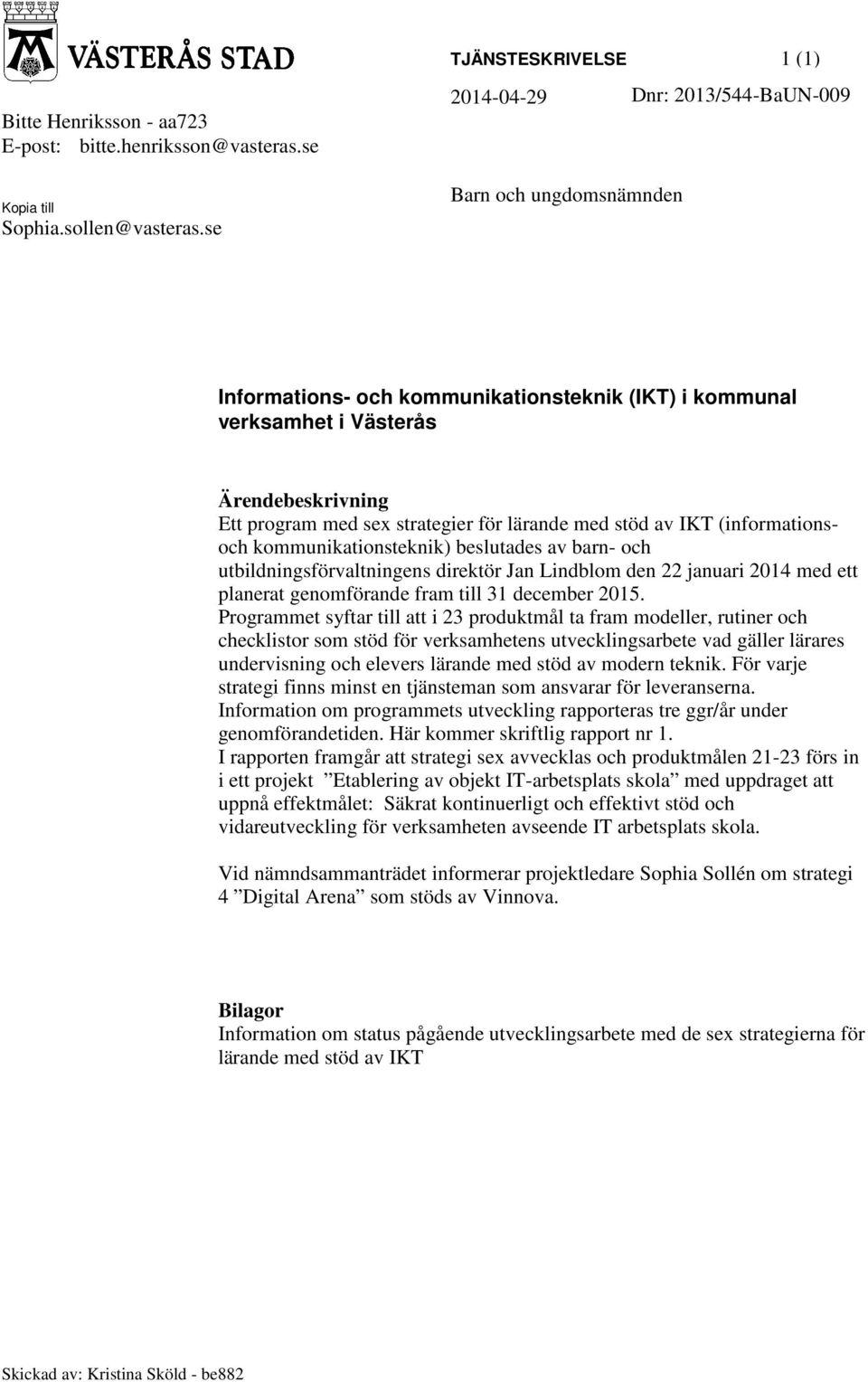 strategier för lärande med stöd av IKT (informationsoch kommunikationsteknik) beslutades av barn- och utbildningsförvaltningens direktör Jan Lindblom den 22 januari 2014 med ett planerat genomförande