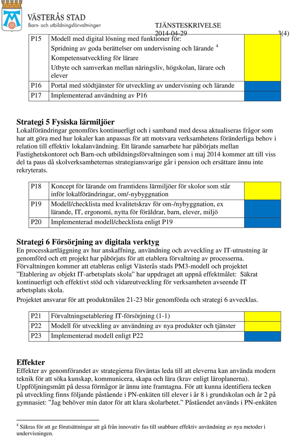 Lokalförändringar genomförs kontinuerligt och i samband med dessa aktualiseras frågor som har att göra med hur lokaler kan anpassas för att motsvara verksamhetens föränderliga behov i relation till