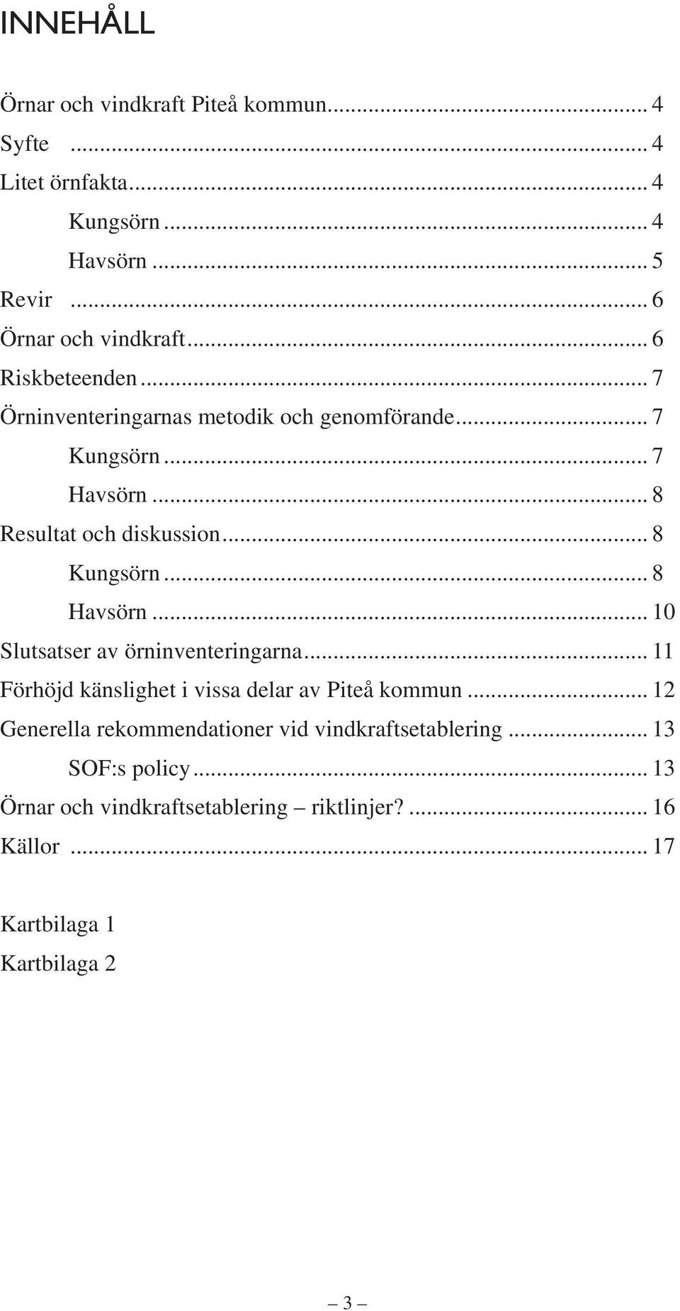 .. 8 Havsörn... 10 Slutsatser av örninventeringarna... 11 Förhöjd känslighet i vissa delar av Piteå kommun.