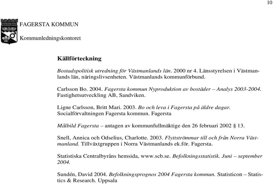 Socialförvaltningen Fagersta kommun. Fagersta Målbild Fagersta antagen av kommunfullmäktige den 26 februari 2002 13. Snell, Annica och Odselius, Charlotte. 2003.