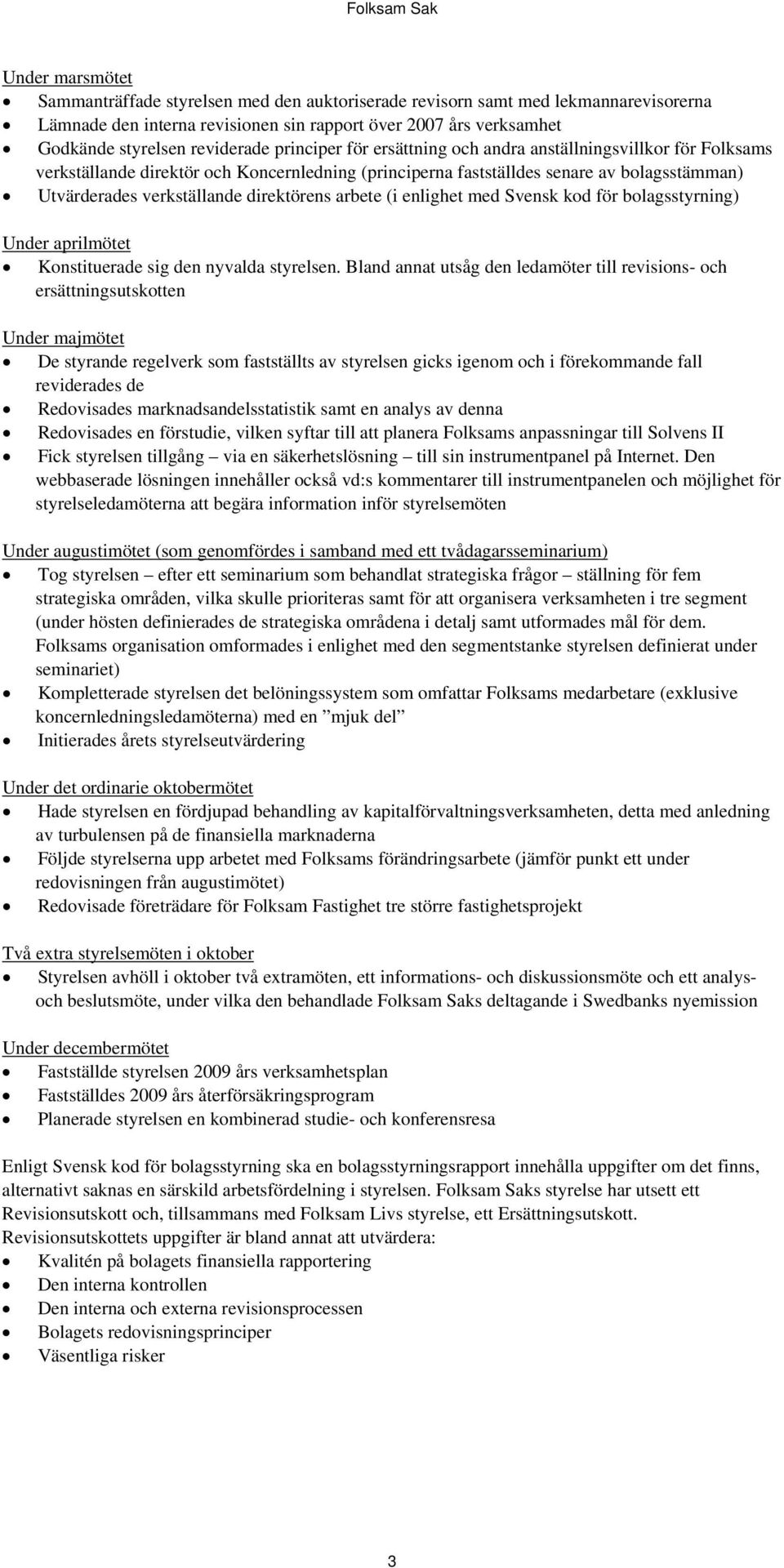 arbete (i enlighet med Svensk kod för bolagsstyrning) Under aprilmötet Konstituerade sig den nyvalda styrelsen.