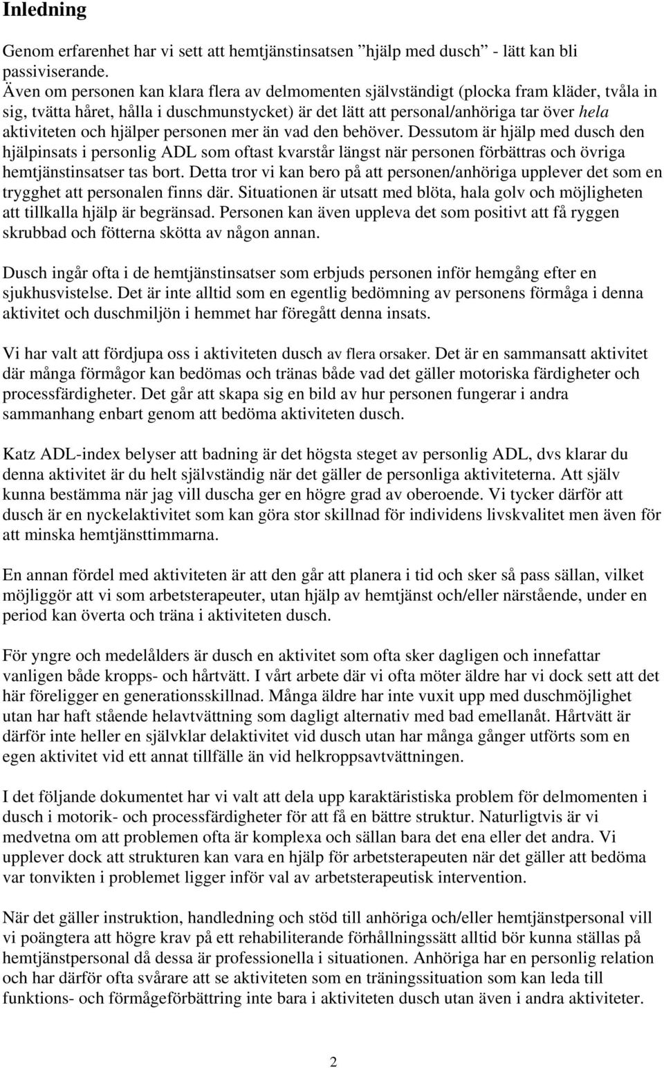 hjälper personen mer än vad den behöver. Dessutom är hjälp med dusch den hjälpinsats i personlig ADL som oftast kvarstår längst när personen förbättras och övriga hemtjänstinsatser tas bort.