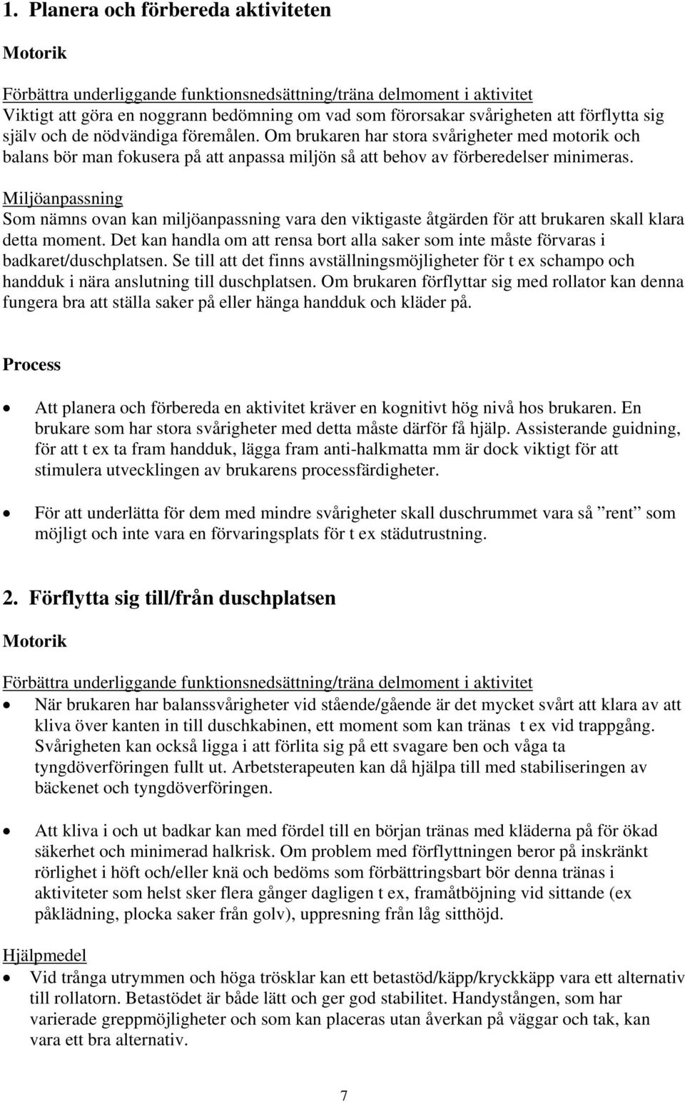 Miljöanpassning Som nämns ovan kan miljöanpassning vara den viktigaste åtgärden för att brukaren skall klara detta moment.