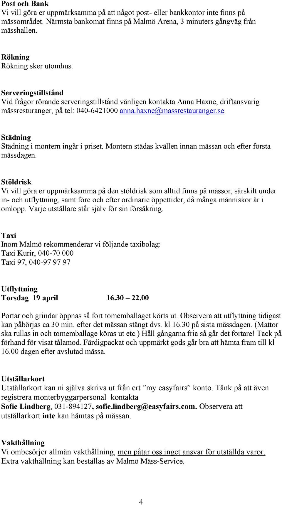 se. Städning Städning i montern ingår i priset. Montern städas kvällen innan mässan och efter första mässdagen.