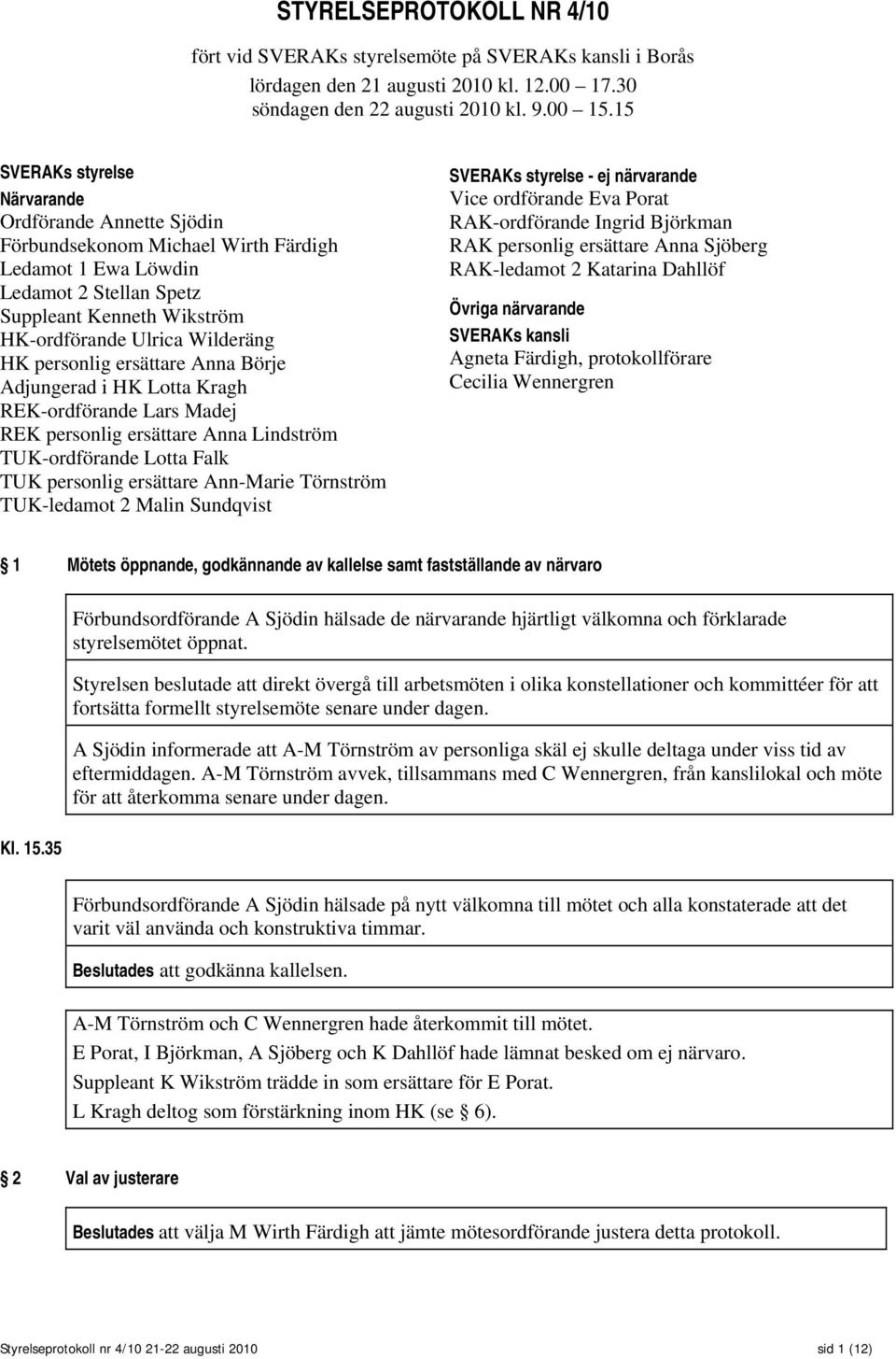 personlig ersättare Anna Börje Adjungerad i HK Lotta Kragh REK-ordförande Lars Madej REK personlig ersättare Anna Lindström TUK-ordförande Lotta Falk TUK personlig ersättare Ann-Marie Törnström