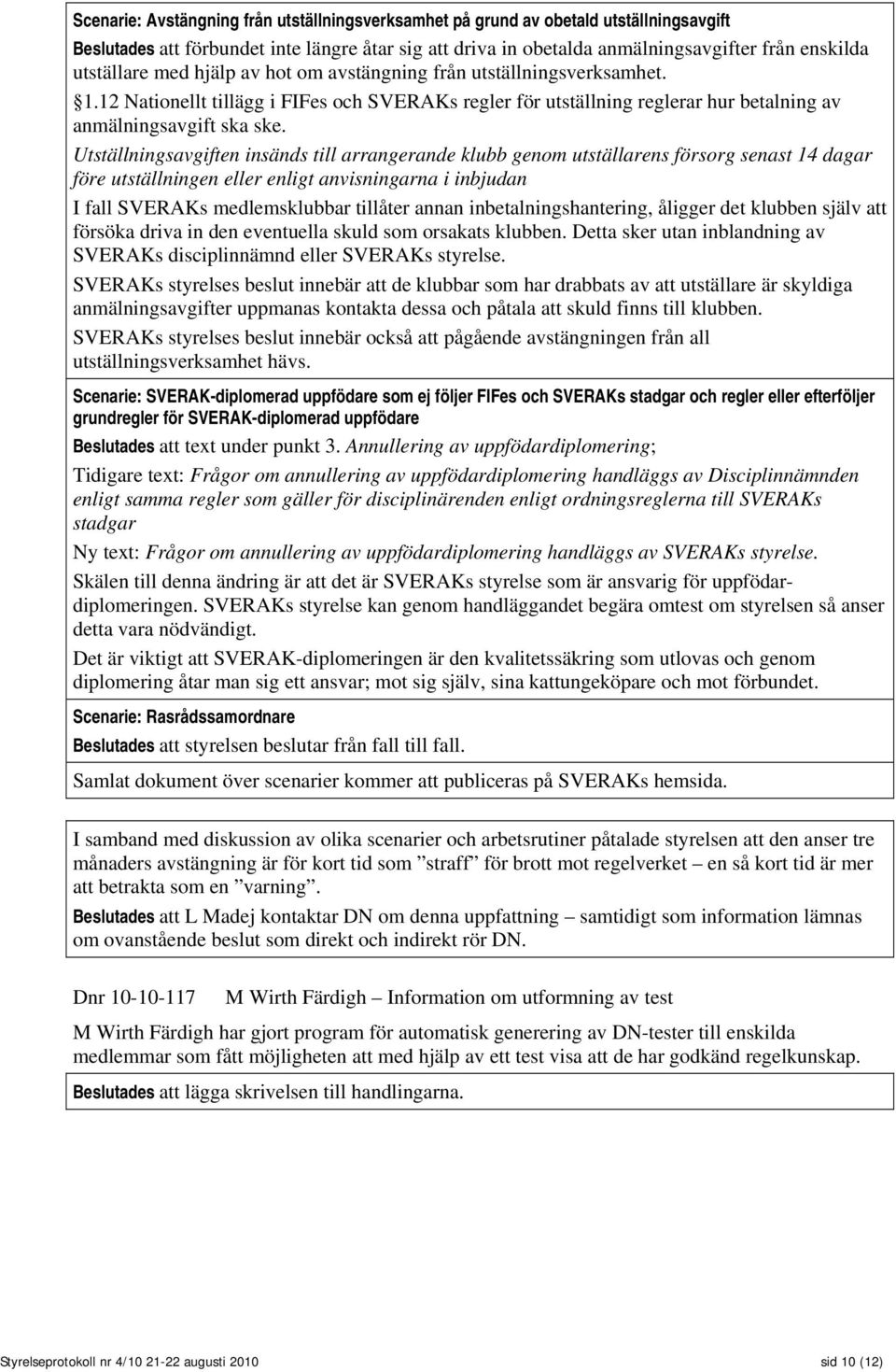 Utställningsavgiften insänds till arrangerande klubb genom utställarens försorg senast 14 dagar före utställningen eller enligt anvisningarna i inbjudan I fall SVERAKs medlemsklubbar tillåter annan