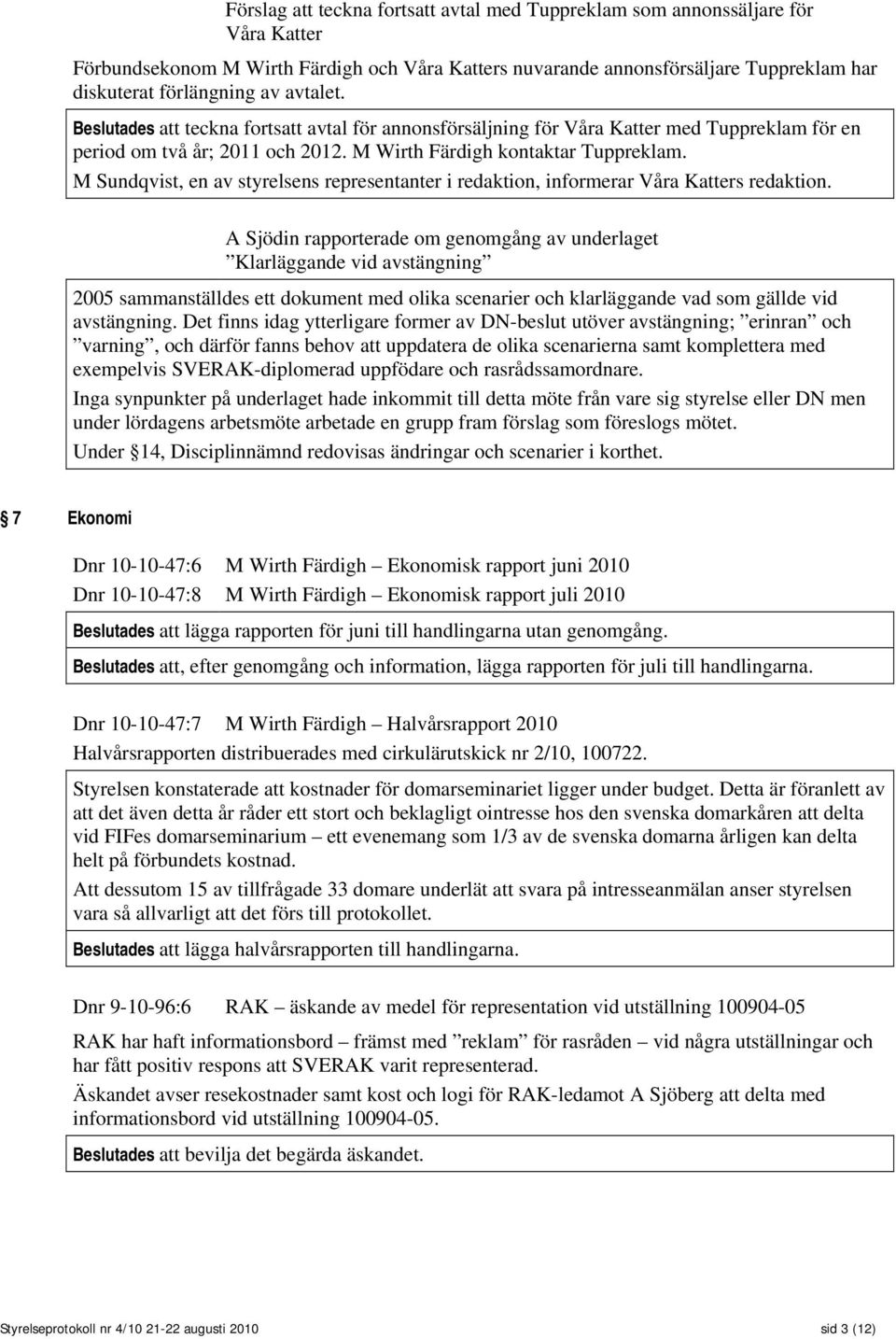 M Sundqvist, en av styrelsens representanter i redaktion, informerar Våra Katters redaktion.