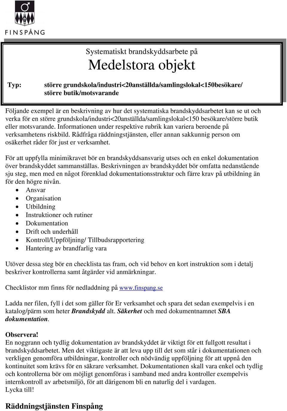 Informationen under respektive rubrik kan variera beroende på verksamhetens riskbild. Rådfråga räddningstjänsten, eller annan sakkunnig person om osäkerhet råder för just er verksamhet.