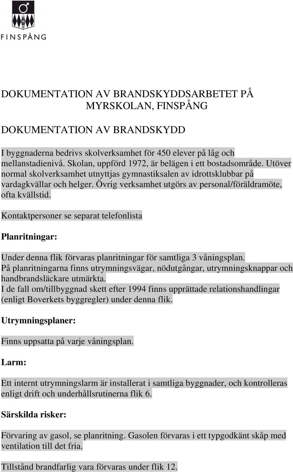 Kontaktpersoner se separat telefonlista Planritningar: Under denna flik förvaras planritningar för samtliga 3 våningsplan.