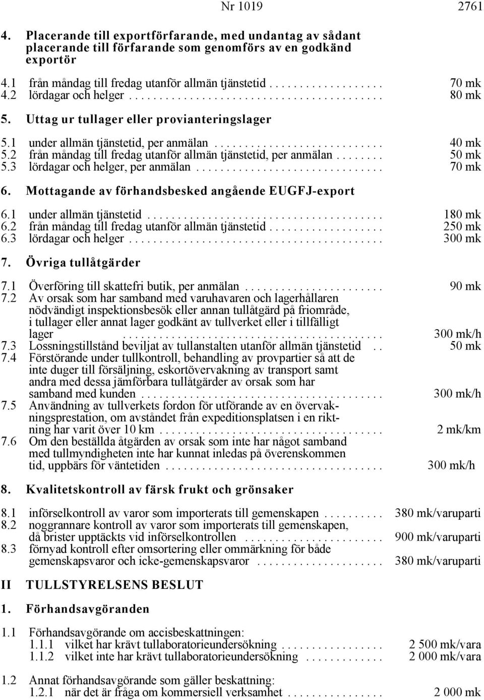 .. 50 mk 5.3 lördagar och helger, per anmälan... 70 mk 6. Mottagande av förhandsbesked angående EUGFJ-export 6.1 under allmän tjänstetid... 180 mk 6.