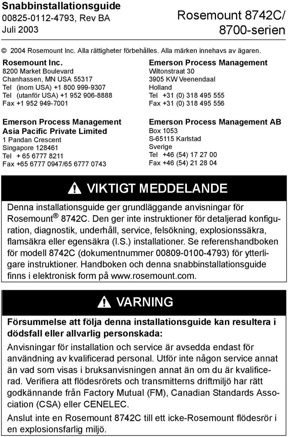 8200 Market Boulevard Chanhassen, MN USA 55317 Tel (inom USA) +1 800 999-9307 Tel (utanför USA) +1 952 906-8888 Fax +1 952 949-7001 Emerson Process Management Wiltonstraat 30 3905 KW Veenendaal