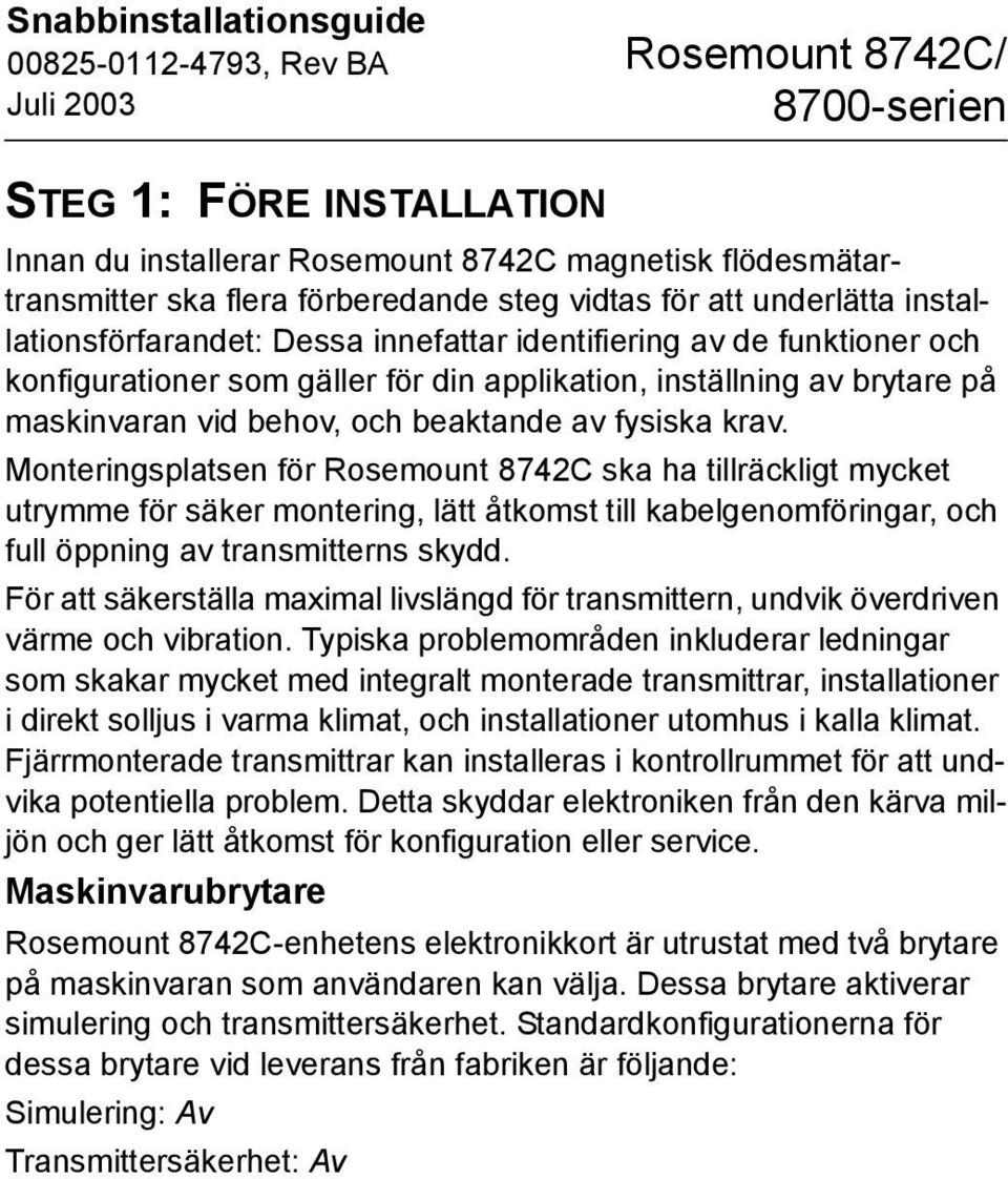 Monteringsplatsen för Rosemount 8742C ska ha tillräckligt mycket utrymme för säker montering, lätt åtkomst till kabelgenomföringar, och full öppning av transmitterns skydd.