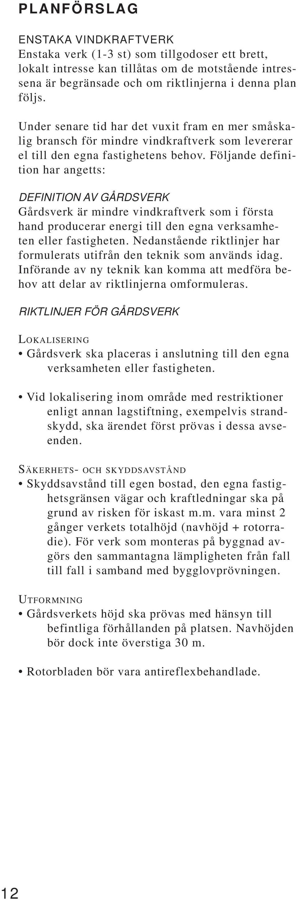 Följande definition har angetts: DEFINITION AV GÅRDSVERK Gårdsverk är mindre vindkraftverk som i första hand producerar energi till den egna verksamheten eller fastigheten.